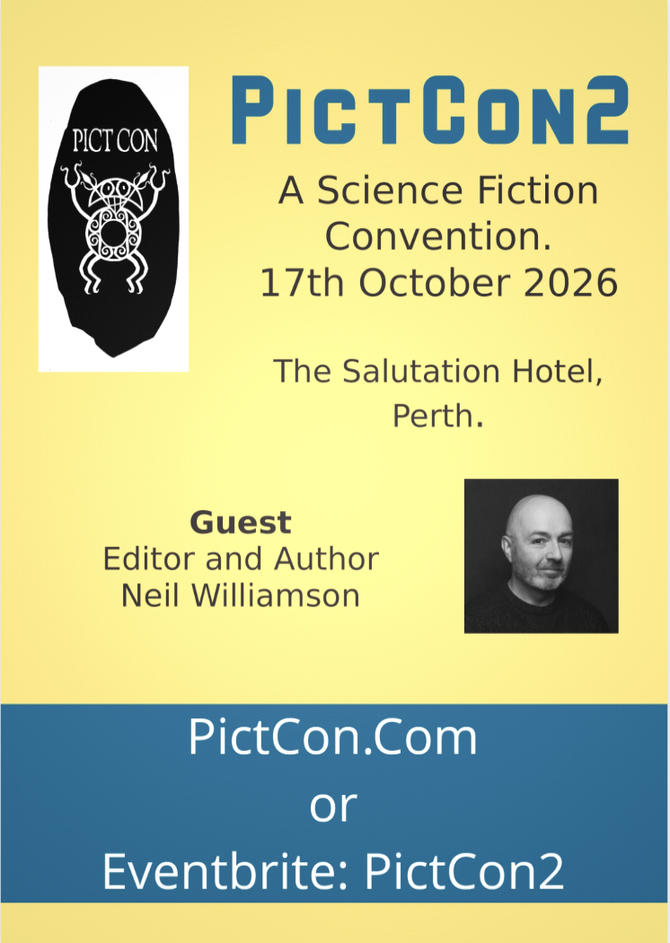 PictCon 2 - A Science Fiction Convention. 17th October 2026. The Salutation Hotel, Perth. Guest: Editor and Author Neil Williamson. PictCon.Com or Eventbrite: PictCon2